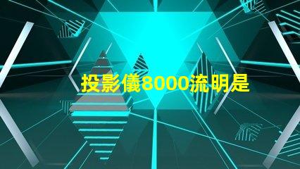 投影儀8000流明是什么意思 投影儀4000流明是什么意思